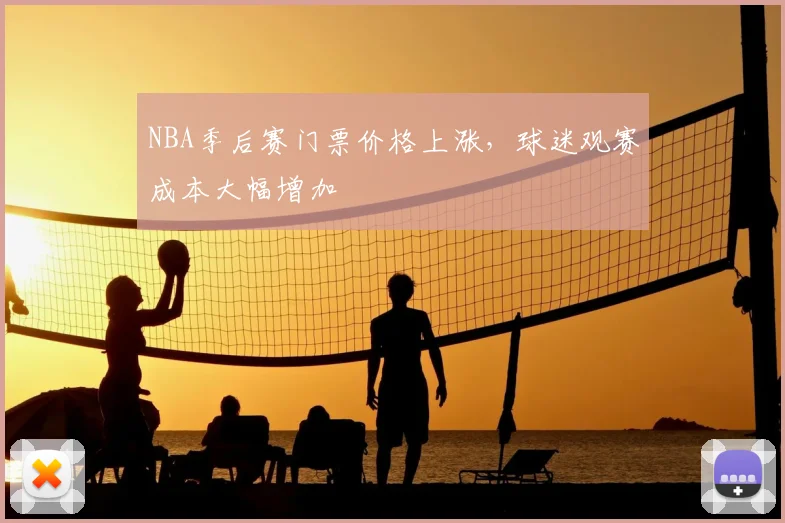 NBA季后赛门票价格上涨，球迷观赛成本大幅增加