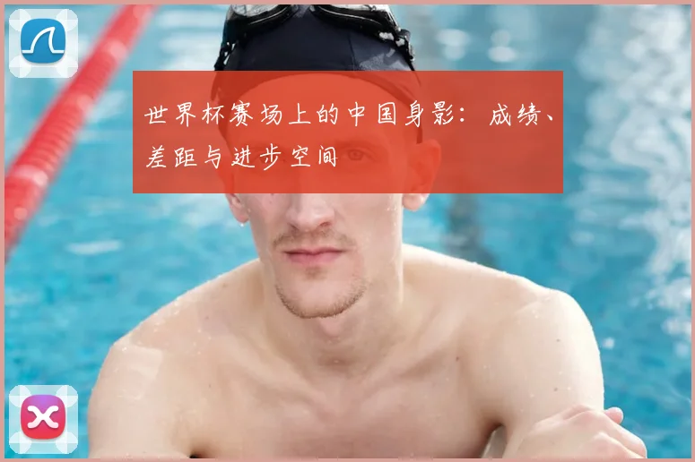 世界杯赛场上的中国身影：成绩、差距与进步空间