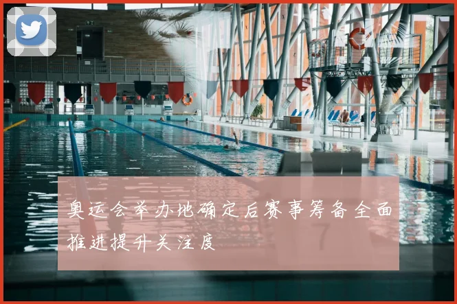 奥运会举办地确定后赛事筹备全面推进提升关注度