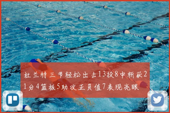杜兰特三节轻松出击13投8中斩获21分4篮板5助攻正负值7表现亮眼
