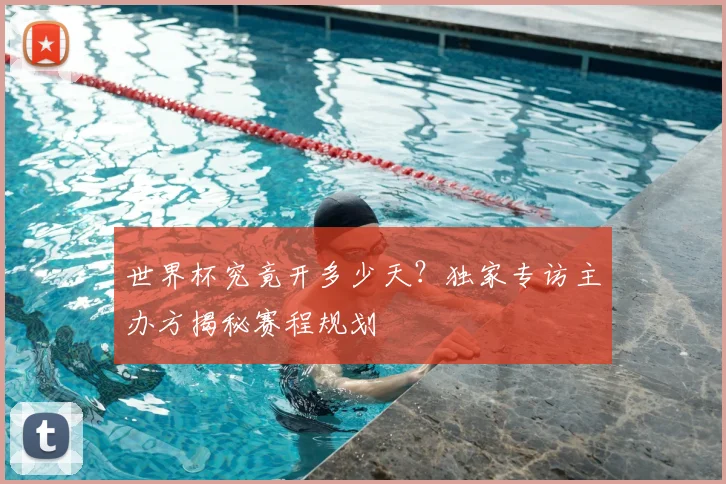 世界杯究竟开多少天？独家专访主办方揭秘赛程规划