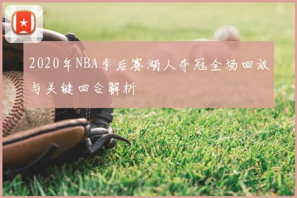 2020年NBA季后赛湖人夺冠全场回放与关键回合解析