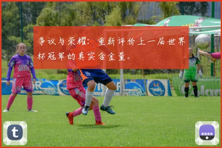 争议与荣耀:重新评价上一届世界杯冠军的真实含金量。