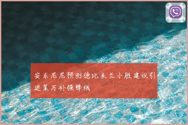 安东尼尼预测德比米兰小胜建议引进莱万补强锋线